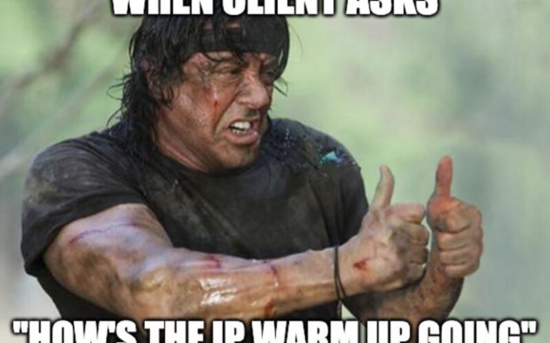 When client asks "How's the ip warm up going" *thumbs up rambo*