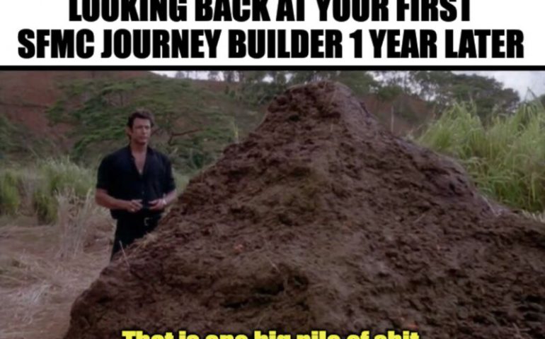 Me, looking back at your first SFMC journey builder 1 year later: This is one big pile of shit.