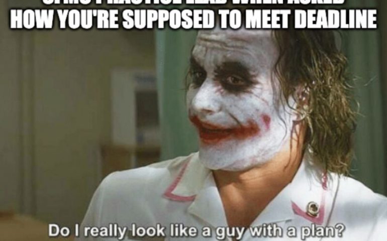 SFMC Practice Lead when asked how you're supposed to meet deadline: Do I really look like a guy with a plan?