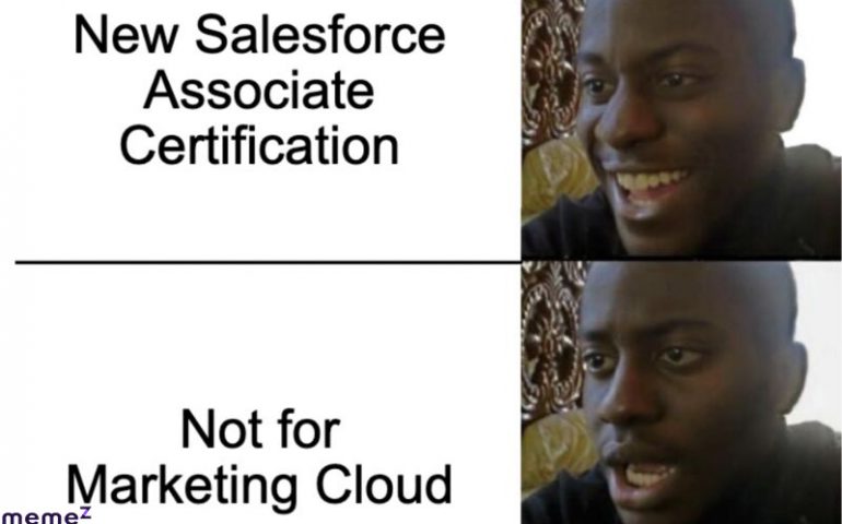 Me, smiling: New Salesforce Associate Certification Me, disappointed: Not for Marketing Cloud
