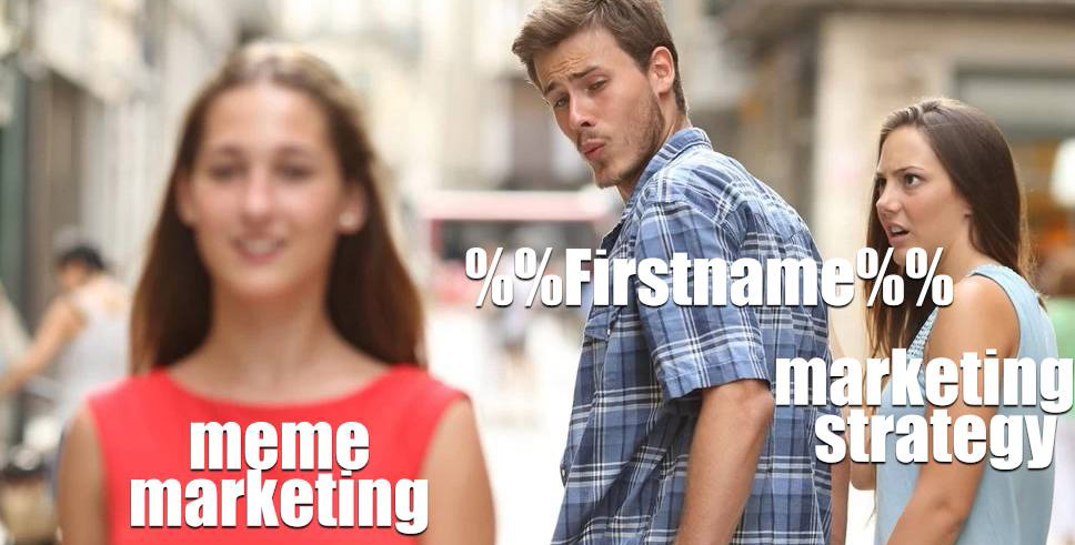 Firstname would rather go out with meme marketing than traditional marketing strategy iykyk